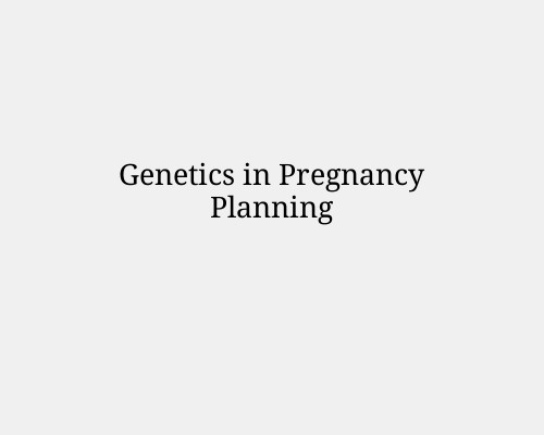 Genetics in Pregnancy Planning