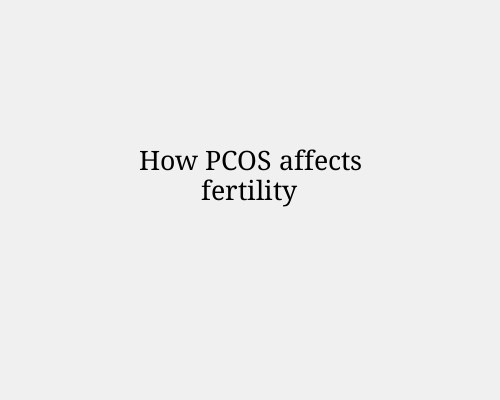 How PCOS affects fertility
