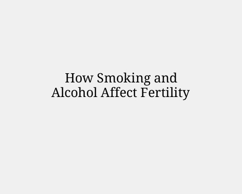 How Smoking and Alcohol Affect Fertility