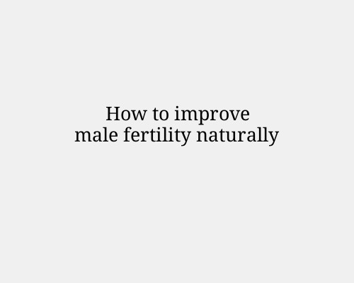 How to improve male fertility naturally