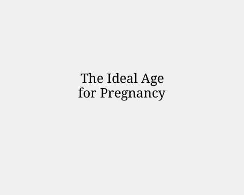The Ideal Age for Pregnancy