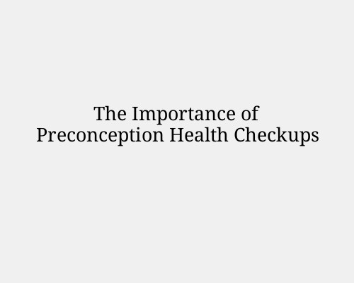 The Importance of Preconception Health Checkups