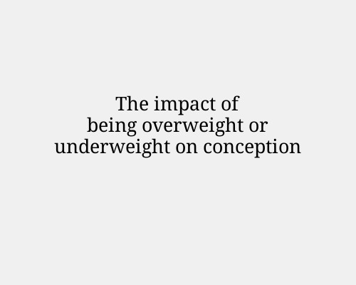 The impact of being overweight or underweight on conception