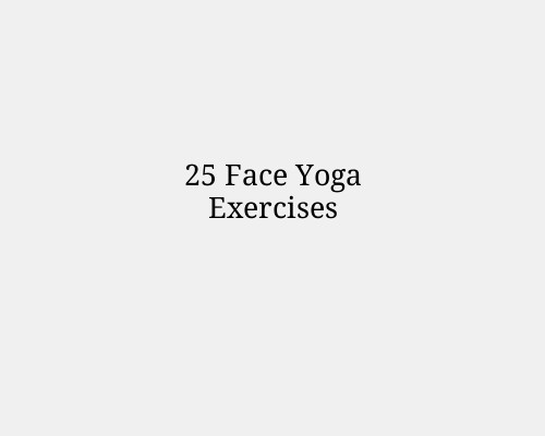 25 Face Yoga Exercises