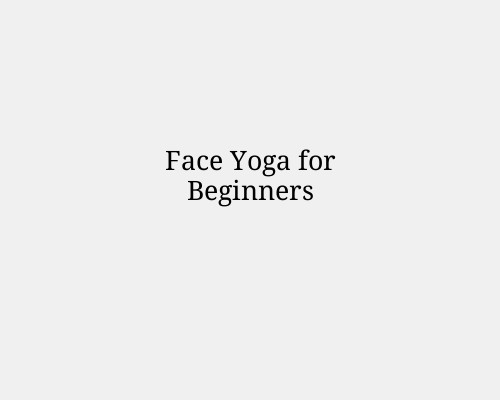 Face Yoga for Beginners