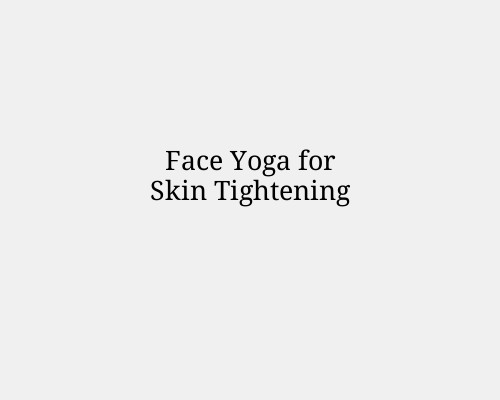 Face Yoga for Skin Tightening