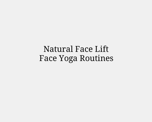 Natural Face Lift Face Yoga Routines