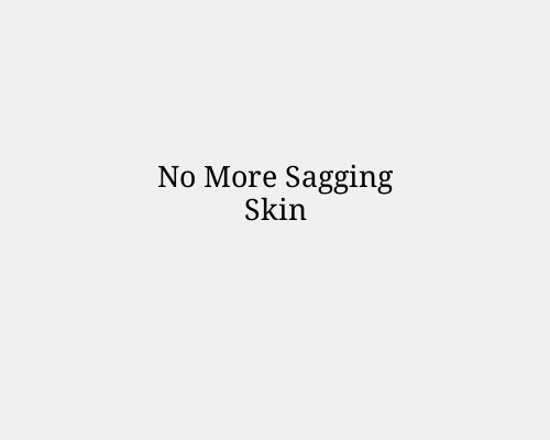 No More Sagging Skin