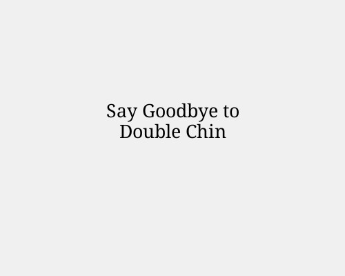 Say Goodbye to Double Chin