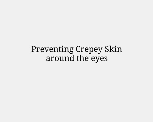 Preventing Crepey Skin around the eyes