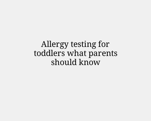 Allergy testing for toddlers what parents should know