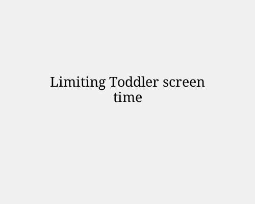 Limiting Toddler screen time