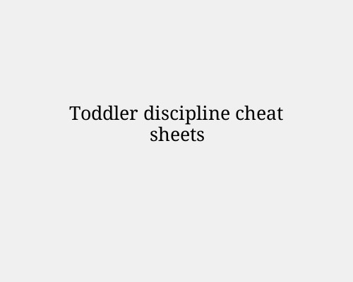 Toddler discipline cheat sheets