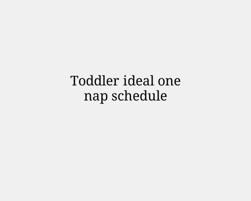 Toddler ideal one nap schedule