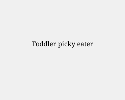 Toddler picky eater